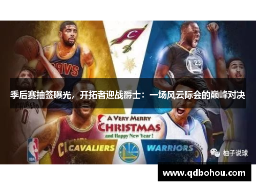 季后赛抽签曝光，开拓者迎战爵士：一场风云际会的巅峰对决