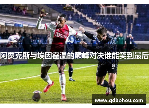 阿贾克斯与埃因霍温的巅峰对决谁能笑到最后