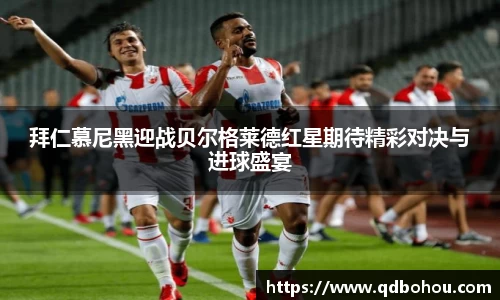 williamhill拜仁慕尼黑迎战贝尔格莱德红星期待精彩对决与进球盛宴